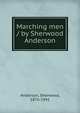 Marching men / by Sherwood Anderson, Anderson, Sherwood, 1876-1941 