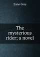The mysterious rider; a novel, Grey, Zane, 1872-1939 