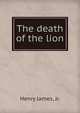 The death of the lion, Henry James, Jr. 