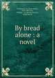 By bread alone : a novel, Friedman, I. K. (Isaac Kahn), 1870-,McClure, Phillips &amp; Co. pbl,McCormick, Katherine H 