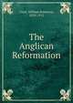 The Anglican Reformation, Clark, William Robinson, 1829-1912 