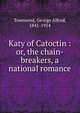 Katy of Catoctin : or, the chain-breakers, a national romance, Townsend, George Alfred, 1841-1914 