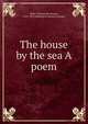 The house by the sea A poem, Read, Thomas Buchanan, 1822-1872,Making of America Project 