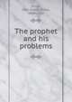 The prophet and his problems, Smith, John Merlin Powis, 1866-1932 