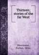 Thirteen; stories of the far West, Heermans, Forbes, 1856- 