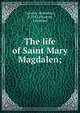 The life of Saint Mary Magdalen;, Cavalca, Domenico, d. 1342,Hawtrey, Valentina 