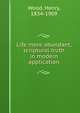 Life more abundant, scriptural truth in modern application, Wood, Henry, 1834-1909 
