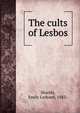The cults of Lesbos, Shields, Emily Ledyard, 1883- 