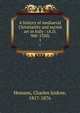 A history of mediaeval Christianity and sacred art in Italy : (A.D. 900-1350). 1, Hemans, Charles Isidore, 1817-1876 