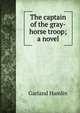The captain of the gray-horse troop; a novel, Hamlin Garland 