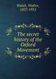 The secret history of the Oxford Movement, Walsh, Walter, 1857-1931 