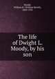The life of Dwight L. Moody, by his son, Moody, William R. (William Revell), 1869-1933 