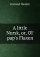 A little Norsk, or, Ol' pap's Flaxen, Hamlin Garland 