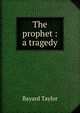 The prophet : a tragedy, Bayard Taylor 