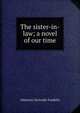 The sister-in-law; a novel of our time, Atherton Gertrude Franklin 