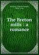 The Breton mills : a romance, Bellamy, Charles Joseph, 1852-1910 