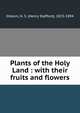 Plants of the Holy Land : with their fruits and flowers, Osborn, H. S. (Henry Stafford), 1823-1894 
