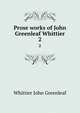 Prose works of John Greenleaf Whittier. 2, Whittier John Greenleaf 
