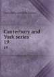 Canterbury and York series. 19, Canterbury and York Society 