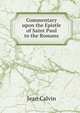 Commentary upon the Epistle of Saint Paul to the Romans, Calvin Jean 