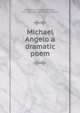 Michael Angelo a dramatic poem, Longfellow, Henry Wadsworth, 1807-1882,Making of America Project 