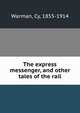 The express messenger, and other tales of the rail, Warman, Cy, 1855-1914 