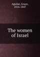 The women of Israel, Aguilar, Grace, 1816-1847 