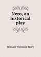 Nero, an historical play, Story, William Wetmore, 1819-1895 
