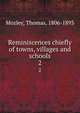 Reminiscences chiefly of towns, villages and schools. 2, Mozley, Thomas, 1806-1893 