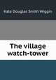 The village watch-tower, Wiggin, Kate Douglas Smith, 1856-1923 
