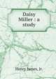 Daisy Miller : a study, Henry James, Jr. 