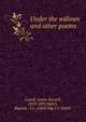 Under the willows and other poems, Lowell, James Russell, 1819-1891,Welch, Bigelow &amp; Co. (1869) bkp CU-BANC 