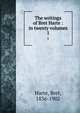 The writings of Bret Harte : in twenty volumes. 1, Harte, Bret, 1836-1902 