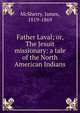 Father Laval; or, The Jesuit missionary: a tale of the North American Indians, McSherry, James, 1819-1869 