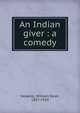 An Indian giver : a comedy, Howells, William Dean, 1837-1920 