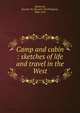 Camp and cabin : sketches of life and travel in the West, Raymond, Rossiter W. (Rossiter Worthington), 1840-1918 