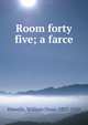 Room forty five; a farce, Howells, William Dean, 1837-1920 