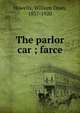 The parlor car ; farce, Howells, William Dean, 1837-1920 