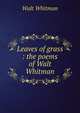 Leaves of grass : the poems of Walt Whitman, Whitman Walt 