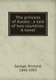 The princess of Alaska : a tale of two countries. A novel, Savage, Richard, 1846-1903 