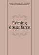 Evening dress; farce, Howells, William Dean, 1837-1920,Norris, Frank, 1870-1902,Hillyer, Clarence W 