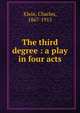 The third degree : a play in four acts, Klein, Charles, 1867-1915 