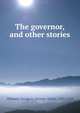 The governor, and other stories, Hibbard, George A. (George Abiah), 1858-1928 