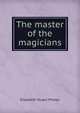The master of the magicians, Phelps Elizabeth Stuart 