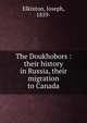 The Doukhobors : their history in Russia, their migration to Canada, Elkinton, Joseph, 1859- 