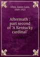 Aftermath : part second of "A Kentucky cardinal", Allen, James Lane, 1849-1925 