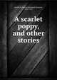 A scarlet poppy, and other stories, Spofford, Harriet Elizabeth Prescott, 1835-1921 