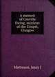A memoir of Greville Ewing, minister of the Gospel, Glasgow, Jessy J. Matteson 