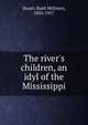 The river's children, an idyl of the Mississippi, Stuart, Ruth McEnery, 1856-1917 