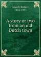A story or two from an old Dutch town, Lowell, Robert, 1816-1891 